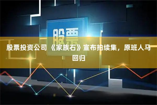 股票投资公司 《家族石》宣布拍续集，原班人马回归